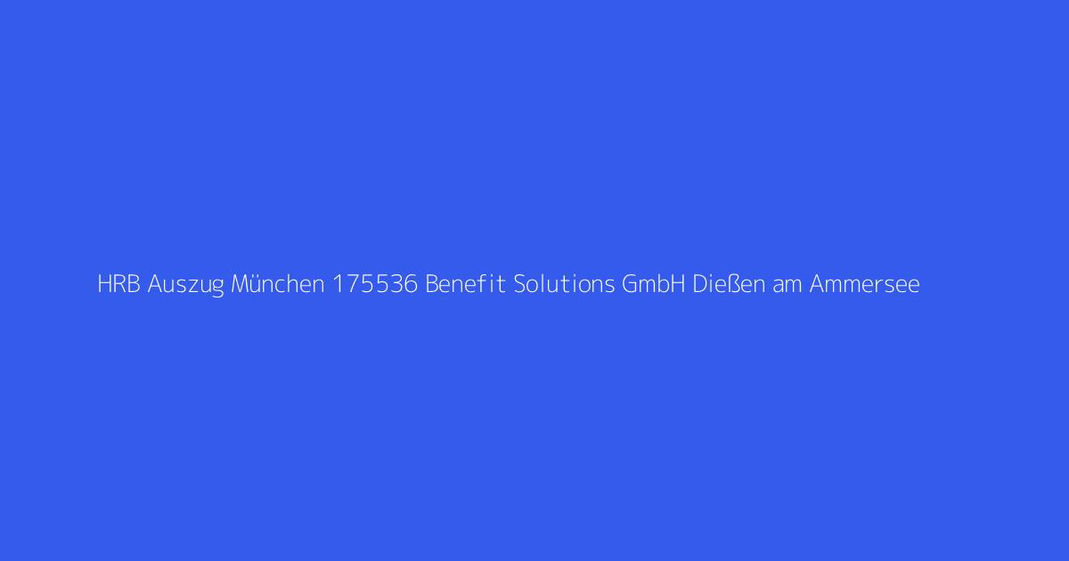 HRB Auszug München 175536 Benefit Solutions GmbH Dießen am Ammersee